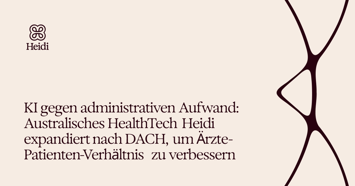 KI gegen administrativen Aufwand: Australisches HealthTech Heidi expandiert nach DACH, um Ärzte-Patienten-Verhältnis zu verbessern